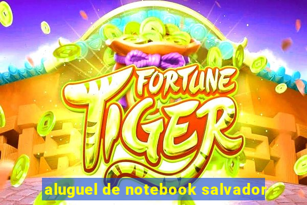 aluguel de notebook salvador